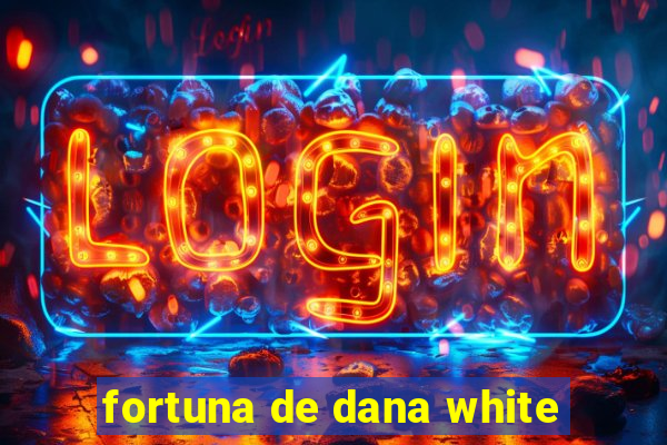 fortuna de dana white